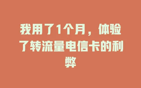 我用了1个月，体验了转流量电信卡的利弊