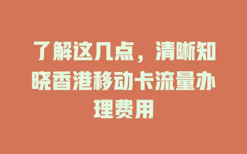 了解这几点，清晰知晓香港移动卡流量办理费用