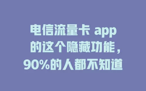 电信流量卡 app 的这个隐藏功能，90%的人都不知道