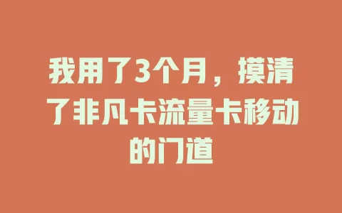 我用了3个月，摸清了非凡卡流量卡移动的门道