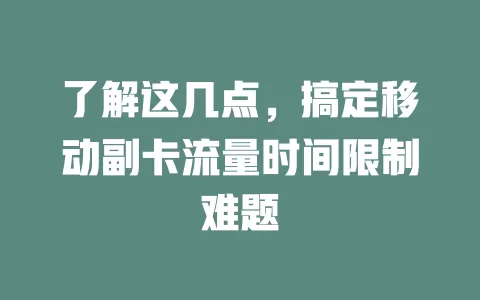 了解这几点，搞定移动副卡流量时间限制难题