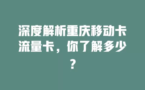 深度解析重庆移动卡流量卡，你了解多少？
