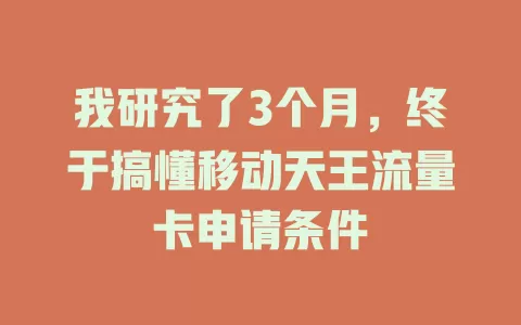 我研究了3个月，终于搞懂移动天王流量卡申请条件