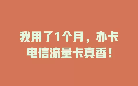 我用了1个月，办卡电信流量卡真香！