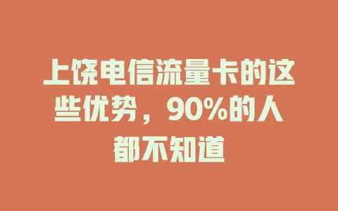 上饶电信流量卡的这些优势，90%的人都不知道