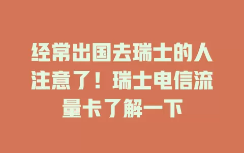 经常出国去瑞士的人注意了！瑞士电信流量卡了解一下