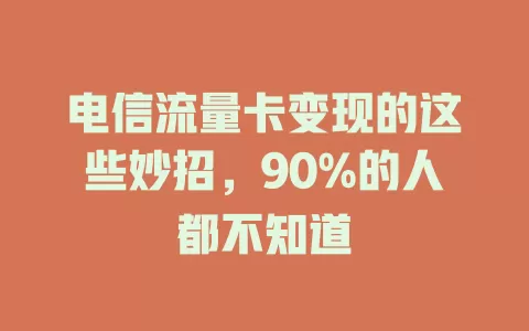 电信流量卡变现的这些妙招，90%的人都不知道