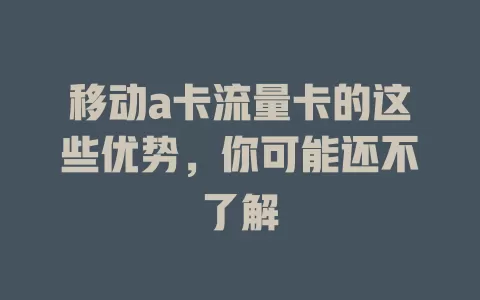 移动a卡流量卡的这些优势，你可能还不了解
