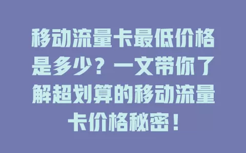 移动流量卡最低价格是多少？一文带你了解超划算的移动流量卡价格秘密！