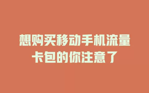 想购买移动手机流量卡包的你注意了