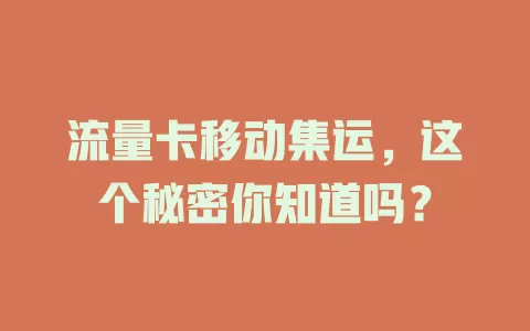 流量卡移动集运，这个秘密你知道吗？