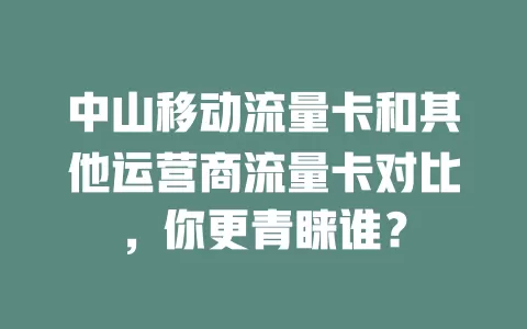 中山移动流量卡和其他运营商流量卡对比，你更青睐谁？