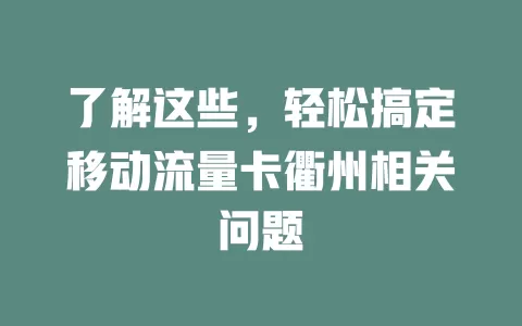 了解这些，轻松搞定移动流量卡衢州相关问题