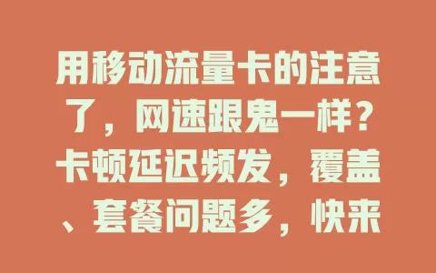 用移动流量卡的注意了，网速跟鬼一样？卡顿延迟频发，覆盖、套餐问题多，快来看咋回事