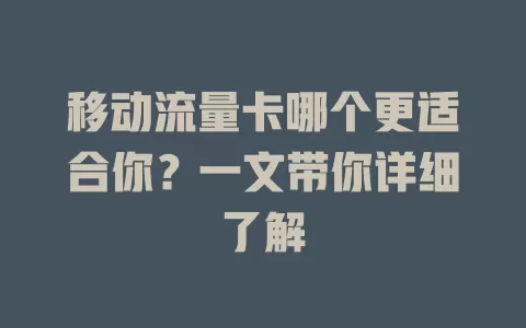 移动流量卡哪个更适合你？一文带你详细了解