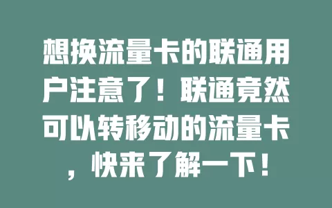 想换流量卡的联通用户注意了！联通竟然可以转移动的流量卡，快来了解一下！