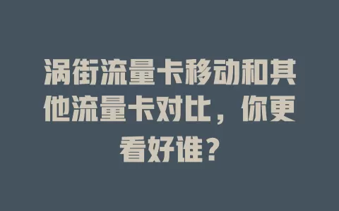 涡街流量卡移动和其他流量卡对比，你更看好谁？