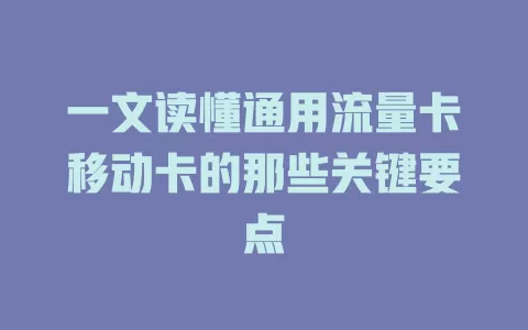 一文读懂通用流量卡移动卡的那些关键要点