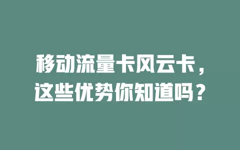 移动流量卡风云卡，这些优势你知道吗？