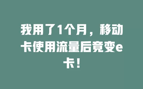 我用了1个月，移动卡使用流量后竟变e卡！
