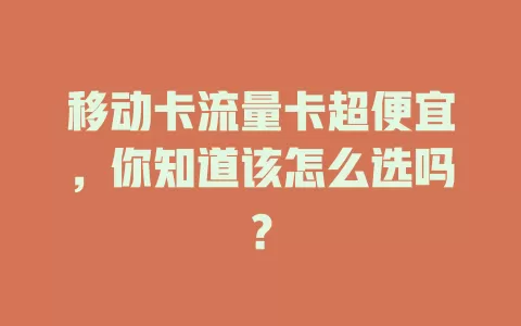 移动卡流量卡超便宜，你知道该怎么选吗？