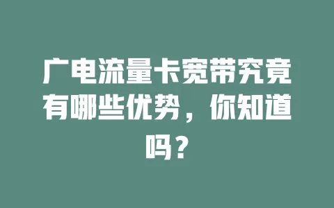 广电流量卡宽带究竟有哪些优势，你知道吗？