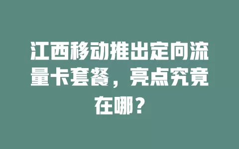 江西移动推出定向流量卡套餐，亮点究竟在哪？