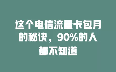 这个电信流量卡包月的秘诀，90%的人都不知道