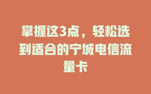 掌握这3点，轻松选到适合的宁城电信流量卡