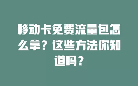 移动卡免费流量包怎么拿？这些方法你知道吗？