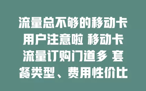 流量总不够的移动卡用户注意啦 移动卡流量订购门道多 套餐类型、费用性价比、订购方式及使用规划都要考虑 助你畅享便捷上网体验