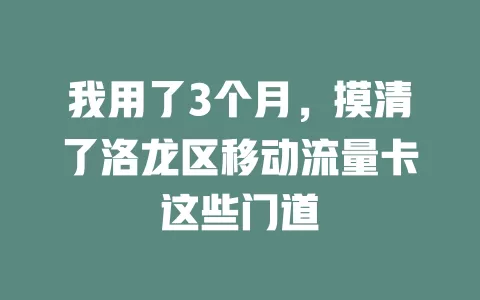 我用了3个月，摸清了洛龙区移动流量卡这些门道