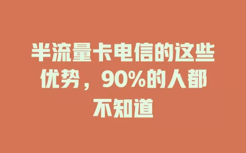 半流量卡电信的这些优势，90%的人都不知道