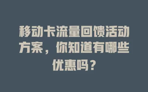 移动卡流量回馈活动方案，你知道有哪些优惠吗？