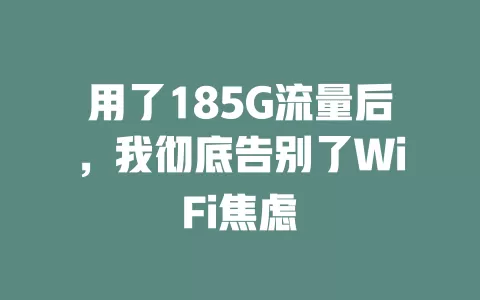 用了185G流量后，我彻底告别了WiFi焦虑