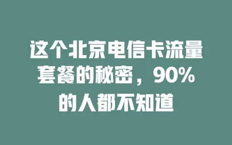 这个北京电信卡流量套餐的秘密，90%的人都不知道