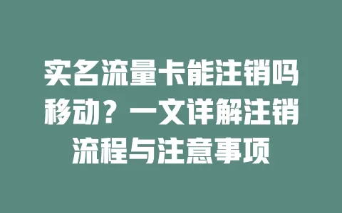 实名流量卡能注销吗移动？一文详解注销流程与注意事项
