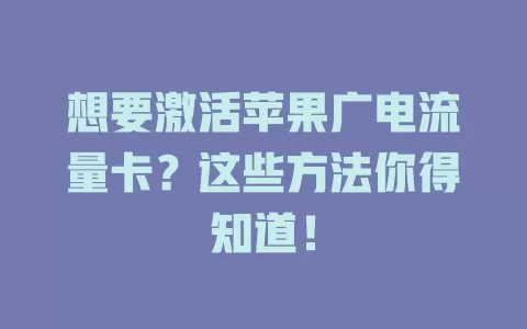 想要激活苹果广电流量卡？这些方法你得知道！