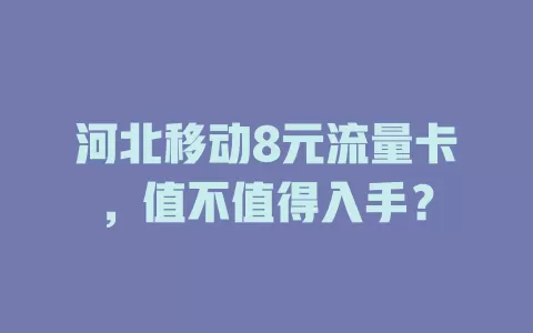 河北移动8元流量卡，值不值得入手？
