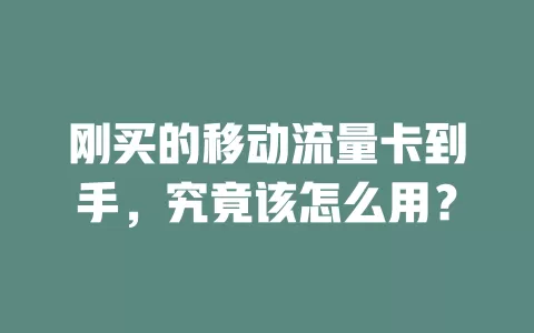 刚买的移动流量卡到手，究竟该怎么用？