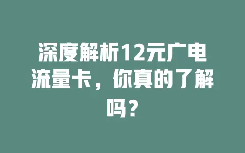 深度解析12元广电流量卡，你真的了解吗？