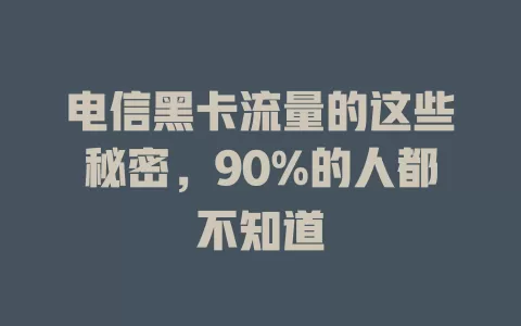 电信黑卡流量的这些秘密，90%的人都不知道