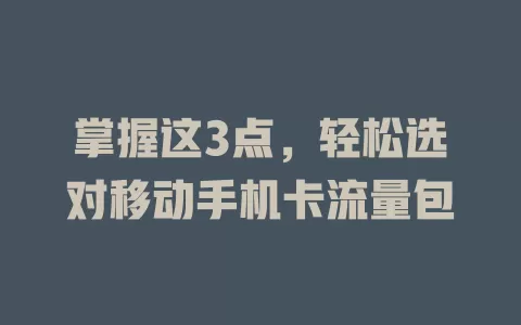 掌握这3点，轻松选对移动手机卡流量包