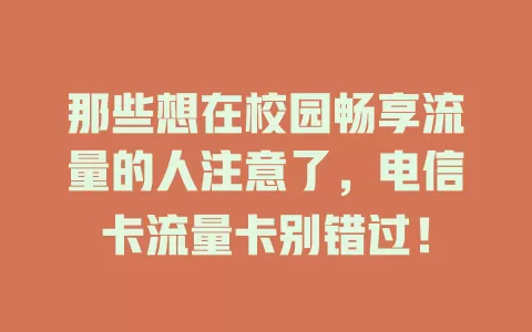 那些想在校园畅享流量的人注意了，电信卡流量卡别错过！