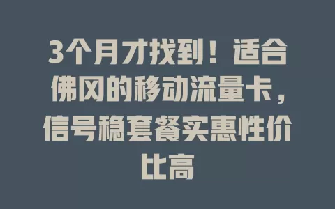 3个月才找到！适合佛冈的移动流量卡，信号稳套餐实惠性价比高