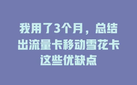 我用了3个月，总结出流量卡移动雪花卡这些优缺点