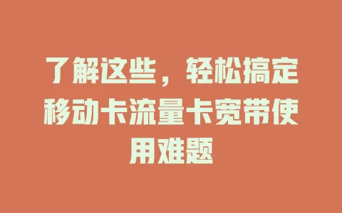 了解这些，轻松搞定移动卡流量卡宽带使用难题