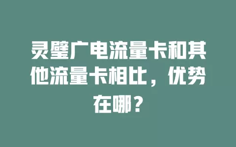 灵璧广电流量卡和其他流量卡相比，优势在哪？