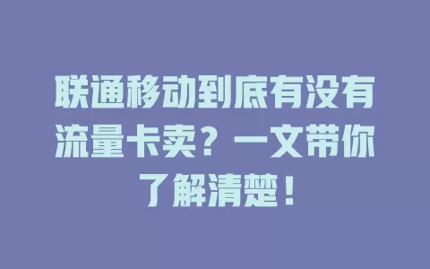 联通移动到底有没有流量卡卖？一文带你了解清楚！