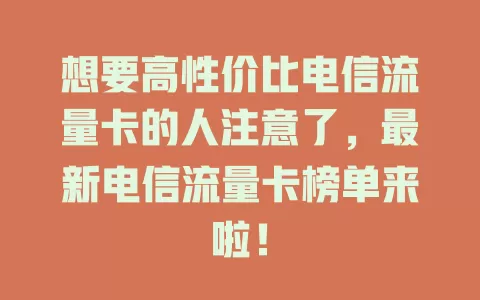 想要高性价比电信流量卡的人注意了，最新电信流量卡榜单来啦！